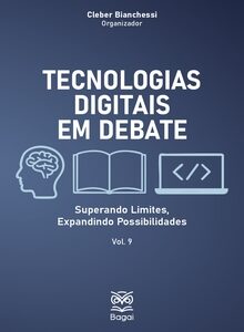 TECNOLOGIAS DIGITAIS EM DEBATE: Superando Limites, Expandindo Possibilidades - Vol. 9