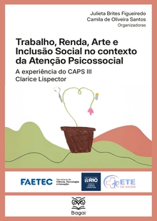 TRABALHO, RENDA, ARTE E INCLUSÃO SOCIAL NO CONTEXTO DA ATENÇÃO PSICOSSOCIAL: A experiência do CAPS III Clarice Lispector