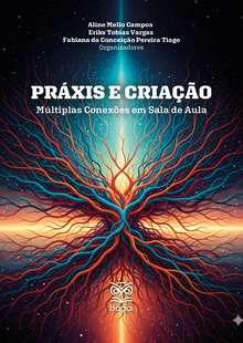 PRÁXIS E CRIAÇÃO: Múltiplas Conexões em Sala de Aula 