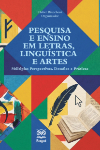 PESQUISA E ENSINO EM LETRAS, LINGUÍSTICA E ARTES: Múltiplas Perspectivas, Desafios e Práticas