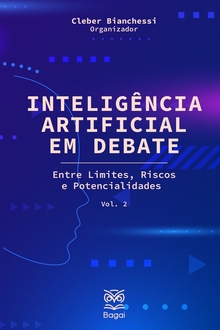 INTELIGÊNCIA ARTIFICIAL EM DEBATE: Entre Limites, Riscos e Potencialidades – Vol. 2