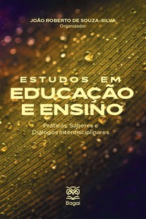 ESTUDOS EM EDUCAÇÃO E ENSINO: Práticas, Saberes e Diálogos Interdisciplinares