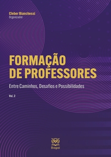 FORMAÇÃO DE PROFESSORES: Entre Caminhos, Desafios e Possibilidades – Vol. 2