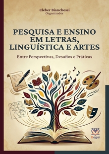 PESQUISA E ENSINO EM LETRAS, LINGUÍSTICA E ARTES: Entre Perspectivas, Desafios e Práticas