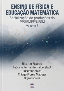 ENSINO DE FÍSICA E EDUCAÇÃO MATEMÁTICA: Socialização de produções do PPGEMEF/UFSM - Volume 3 